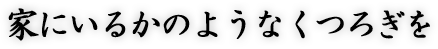家にいるかのようなくつろぎを